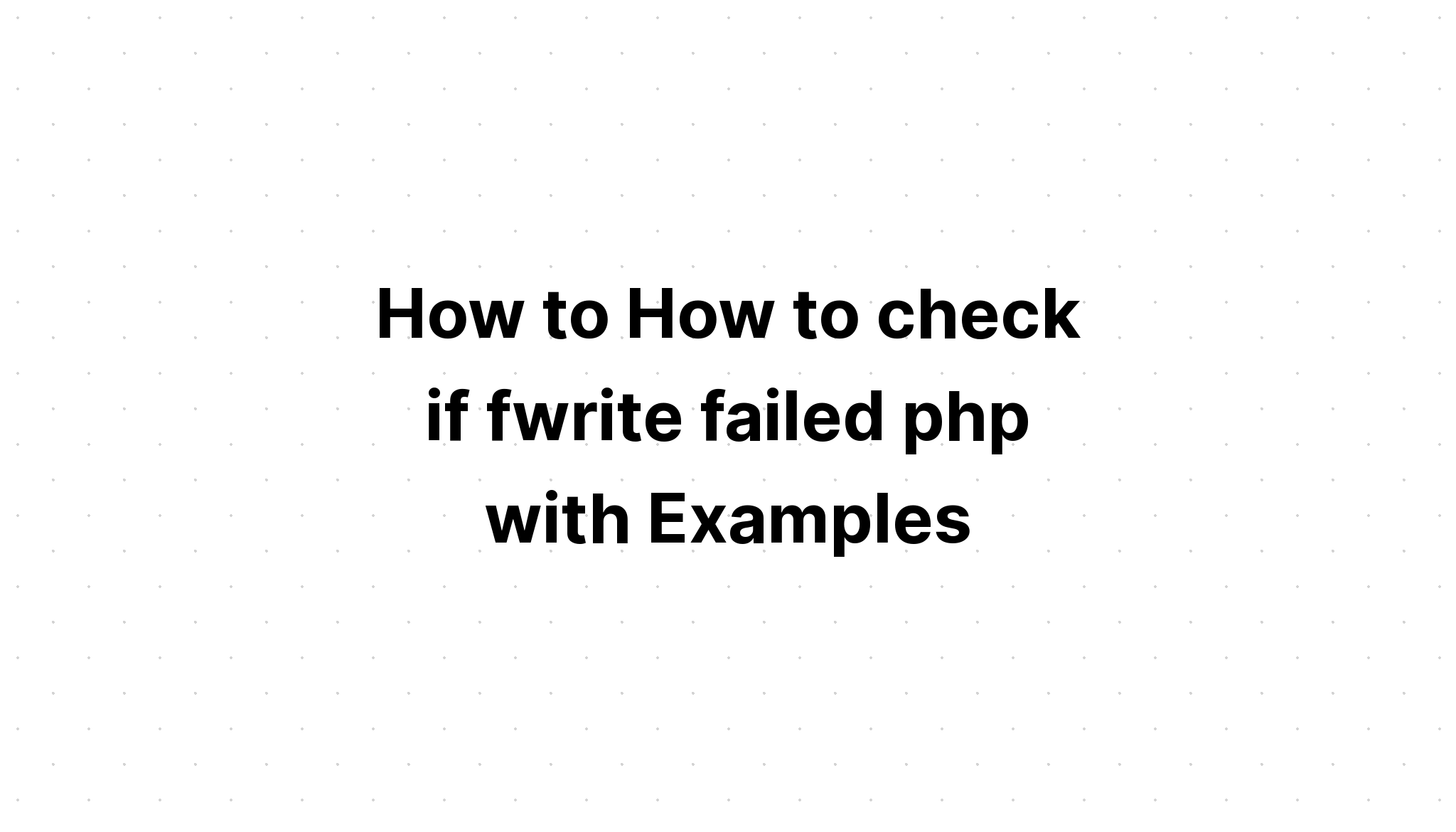 Cách kiểm tra xem fwrite có bị lỗi php hay không với các ví dụ